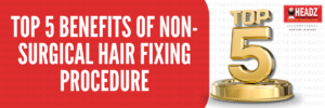 Top 5 Benefits of Non-Surgical Hair Fixing Procedure