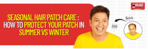 Seasonal Hair Patch Care: How to Protect Your Patch in Summer vs Winter