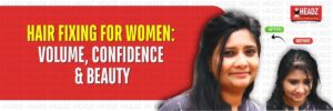 Hair Fixing for Women: Volume, Confidence & Beauty