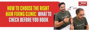 How to Choose the Right Hair Fixing Clinic: What to Check Before You Book