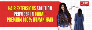 Hair Extensions solution provider in Dubai
